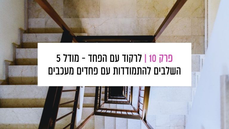 Read more about the article פרק 10: לרקוד עם הפחד – מודל 5 השלבים להתמודדות עם פחדים מעכבים